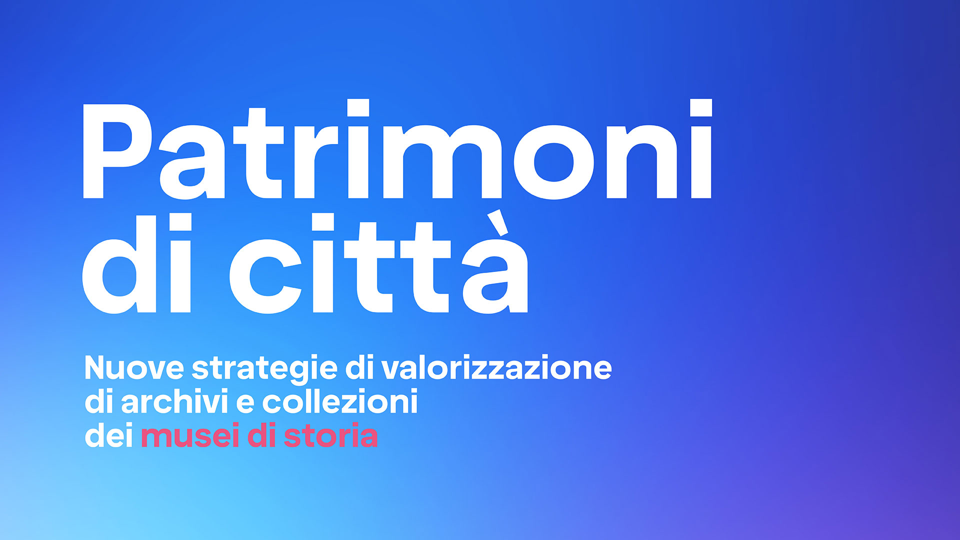 Patrimoni di città. Nuove strategie di valorizzazione di archivi e collezioni dei musei di storia